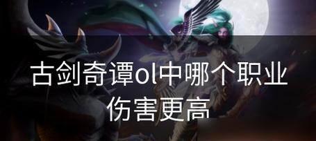 古剑奇谭ol哪个职业输出最高？如何提升角色输出效率？