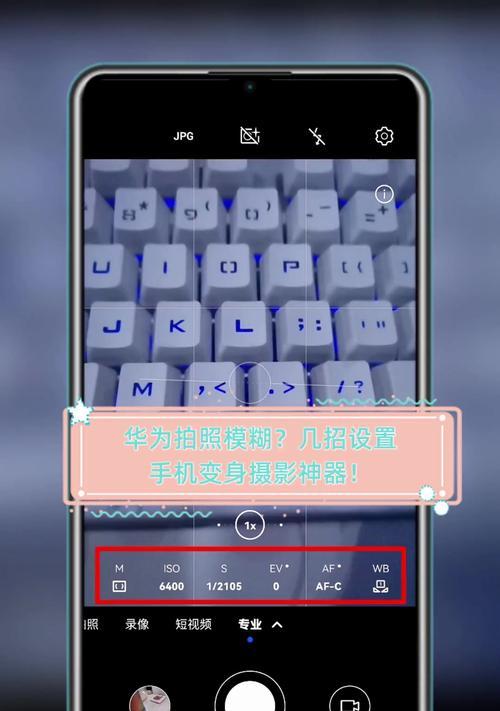 华为手机拍照模糊怎么办（15个实用技巧帮你解决华为手机拍照模糊问题）